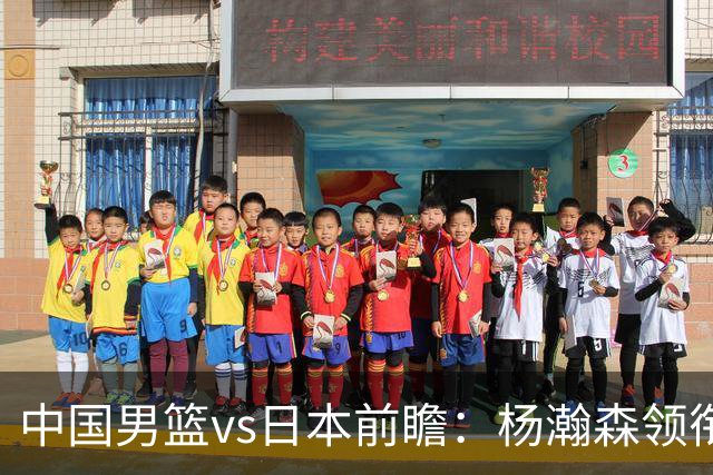 中国男篮vs日本前瞻：杨瀚森领衔三塔PK霍金森 剑指主场双杀日本