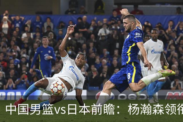 中国男篮vs日本前瞻：杨瀚森领衔三塔PK霍金森 剑指主场双杀日本