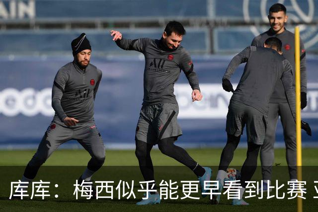 库库：梅西似乎能更早看到比赛 亚马尔的2年相当于别人的10年