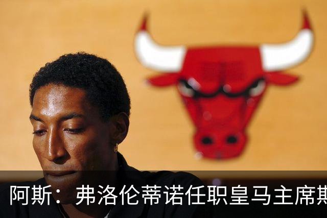 阿斯：弗洛伦蒂诺任职皇马主席期间 在换主教练上花费超7500万