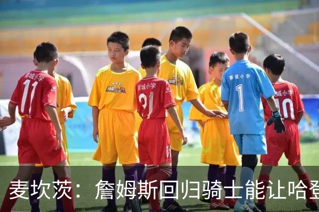麦坎茨：詹姆斯回归骑士能让哈登和米切尔季后赛翻身 并横扫东部